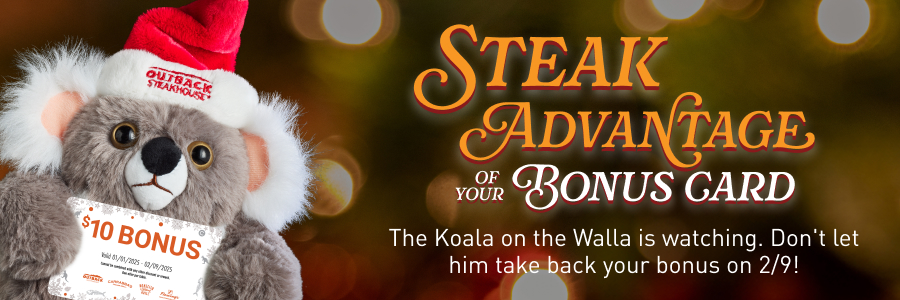 STEAK ADVANTAGE OF YOUR BONUS CARD. The Koala on the Walla is watching. Don't let him take your bonus back on 2/9.